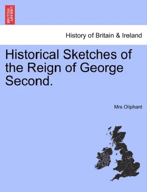 Historical Sketches of the Reign of George Second. by Oliphant