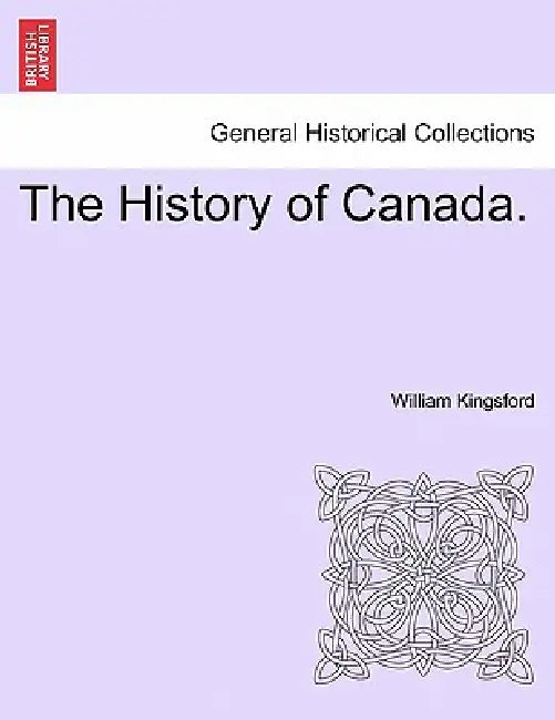 The History of Canada. by William Kingsford