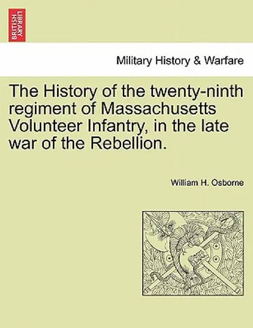 The History of the Twenty-Ninth Regiment of Massachusetts Volunteer Infantry, in the Late War of the Rebellion. by William H. Osborne