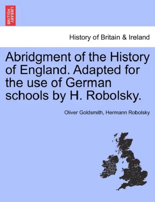 Abridgment of the History of England. Adapted for the Use of German Schools by H. Robolsky. by Oliver Goldsmith, Hermann Robolsky