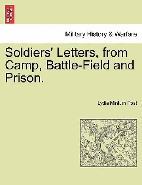 Soldiers' Letters, from Camp, Battle-Field and Prison. by Lydia Minturn Post