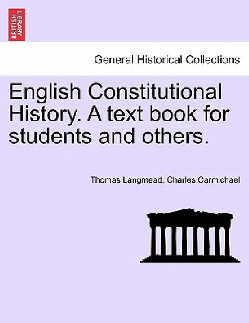 English Constitutional History. A text book for students and others. by Thomas Langmead, Charles Carmichael