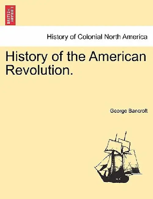 History of the American Revolution. by George Bancroft