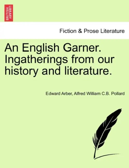 An English Garner. Ingatherings from our history and literature. by Edward Arber, Alfred William C. B. Pollard