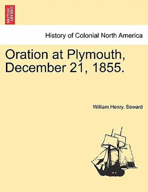 Oration at Plymouth, December 21, 1855. by William Henry Seward
