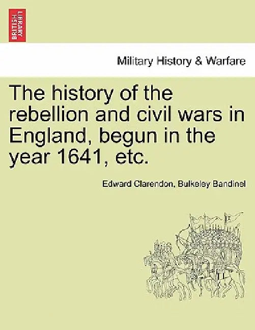 The history of the rebellion and civil wars in England, begun in the year 1641, etc. by Edward Clarendon, Bulkeley Bandinel