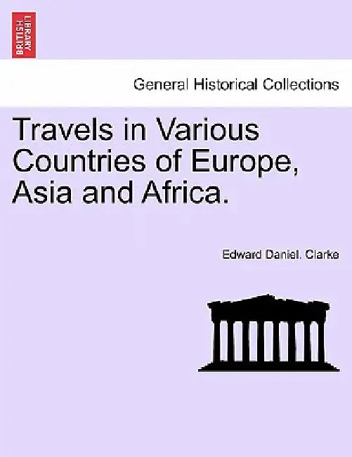 Travels in Various Countries of Europe, Asia and Africa. by Edward Daniel Clarke