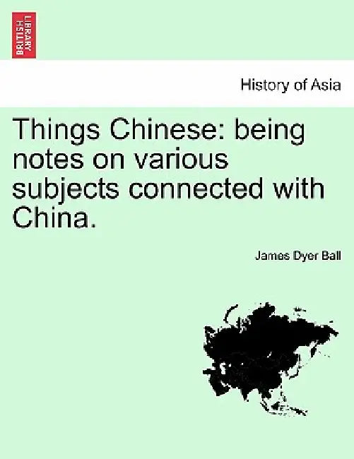Things Chinese: being notes on various subjects connected with China. VOL.II by James Dyer Ball