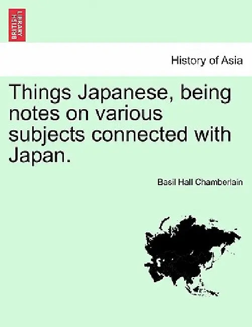 Things Japanese, being notes on various subjects connected with Japan. SECOND EDITION by Basil Hall Chamberlain