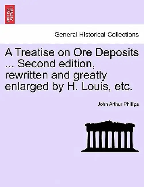 A Treatise on Ore Deposits ... Second edition, rewritten and greatly enlarged by H. Louis, etc. by John Arthur Phillips
