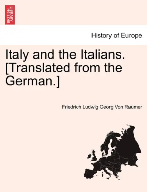 Italy and the Italians. [Translated from the German.] by Friedrich Ludwig Georg Von Raumer