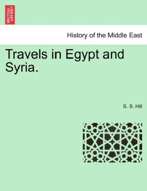 Travels in Egypt and Syria. by S. S. Hill