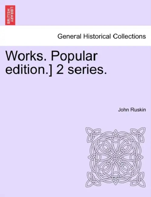 Works. Popular edition.] 2 series. by John Ruskin