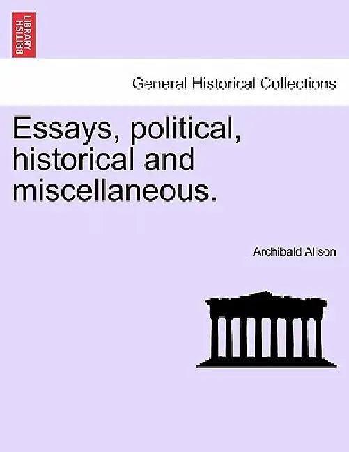 Essays, political, historical and miscellaneous. by Archibald Alison
