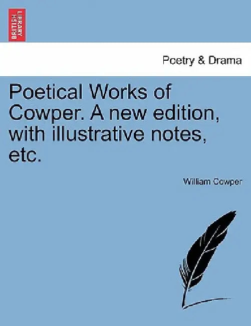 Poetical Works of Cowper. a New Edition, with Illustrative Notes, Etc. by William Cowper
