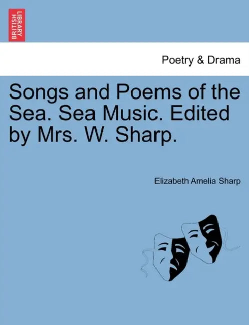 Songs and Poems of the Sea. Sea Music. Edited by Mrs. W. Sharp. by Elizabeth Amelia Sharp