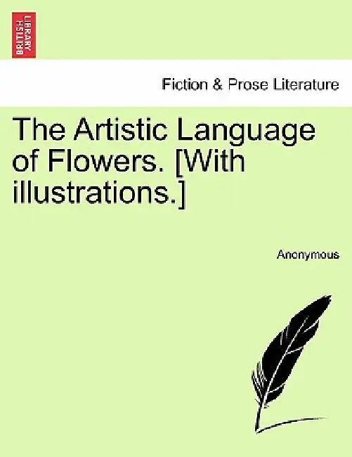 The Artistic Language of Flowers. [With Illustrations.] by Anonymous