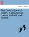 The Child's Book of Poetry. a Selection of Poems, Ballads and Hymns. by Anonymous