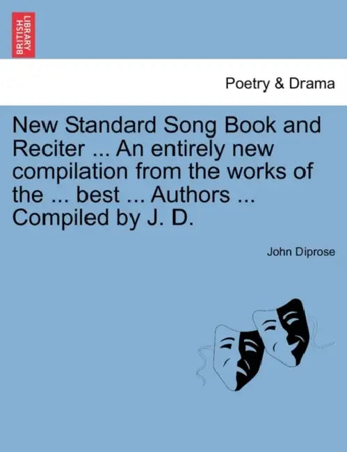 New Standard Song Book and Reciter ... an Entirely New Compilation from the Works of the ... Best ... Authors ... Compiled by J. D. by John Diprose