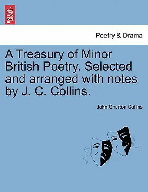 A Treasury of Minor British Poetry. Selected and arranged with notes by J. C. Collins. by John Churton Collins
