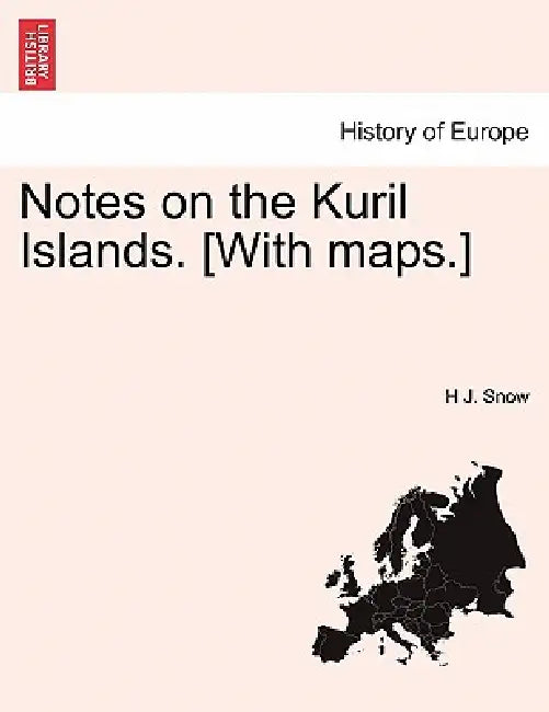 Notes on the Kuril Islands. [With Maps.] by H. J. Snow
