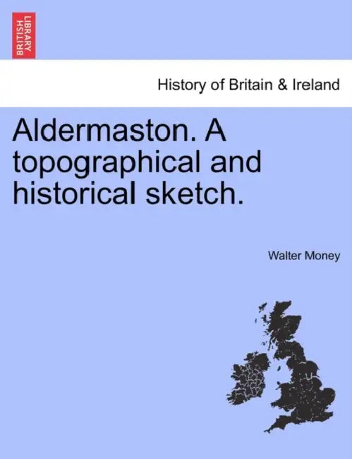 Aldermaston. a Topographical and Historical Sketch. by Walter Money