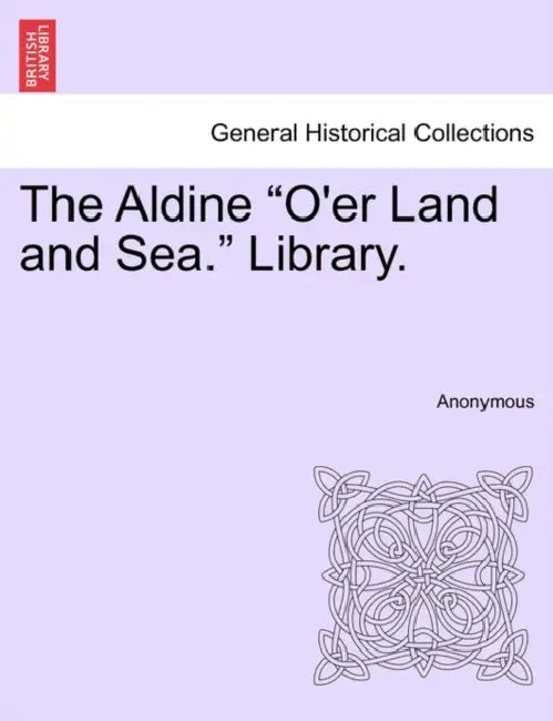 The Aldine "O'er Land and Sea." Library. by Anonymous