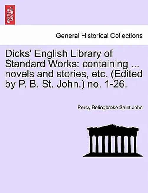 Dicks' English Library of Standard Works: Containing ... Novels and Stories, Etc. (Edited by P. B. St. John.) No. 1-26. by Percy Bolingbroke Saint John