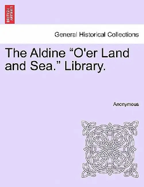 The Aldine "O'er Land and Sea." Library. by Anonymous