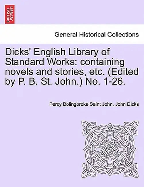 Dicks' English Library of Standard Works: Containing Novels and Stories, Etc. (Edited by P. B. St. John.) No. 1-26. by Percy Bolingbroke Saint John