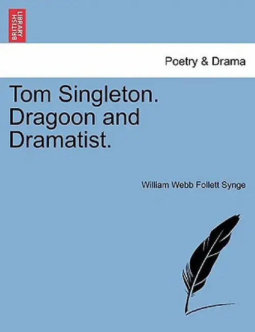 Tom Singleton. Dragoon and Dramatist. by William Webb Follett Synge