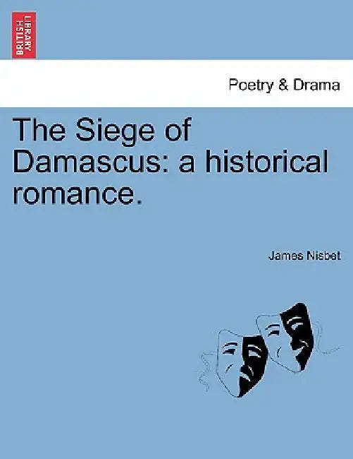 The Siege of Damascus: a historical romance. by James Nisbet