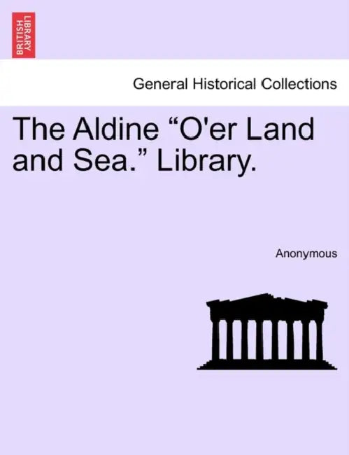 The Aldine "O'er Land and Sea." Library. by Anonymous