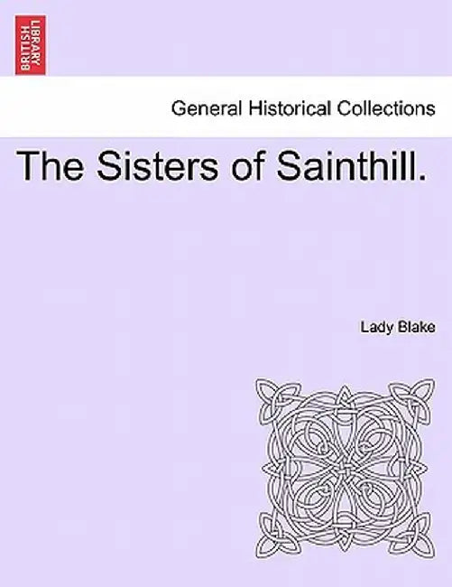 The Sisters of Sainthill. by Lady Blake