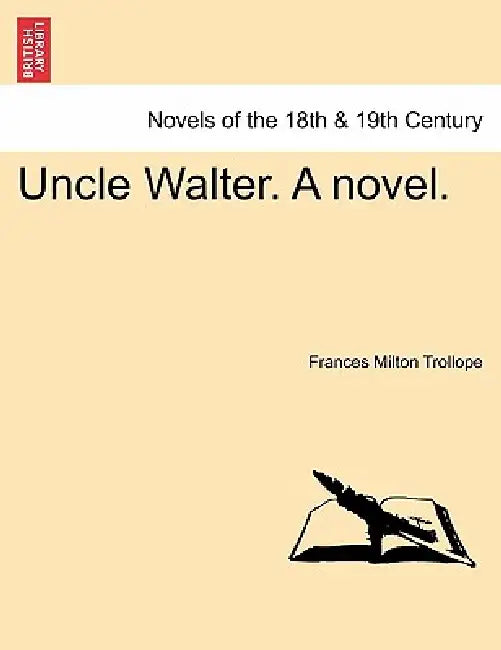 Uncle Walter. a Novel. by Frances Milton Trollope