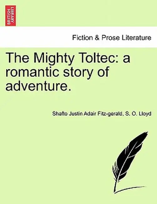 The Mighty Toltec: A Romantic Story of Adventure. by Shafto Justin Adair Fitz-Gerald