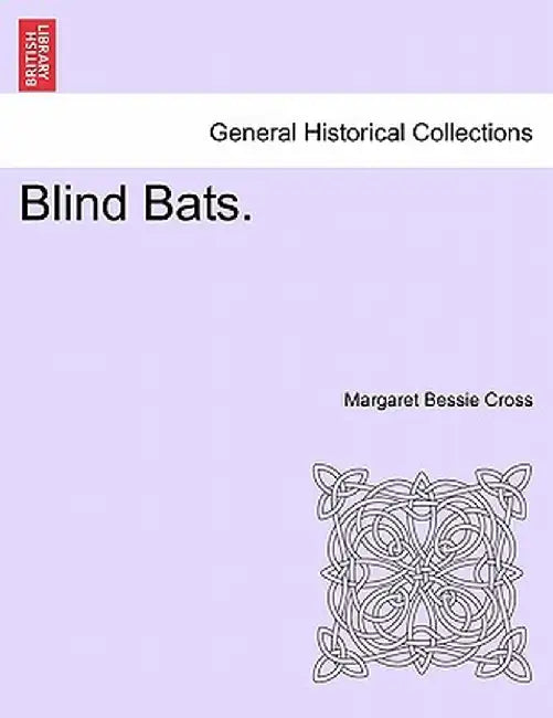 Blind Bats. by Margaret Bessie Cross