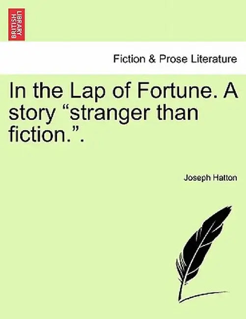 In the Lap of Fortune. a Story "Stranger Than Fiction.." by Joseph Hatton