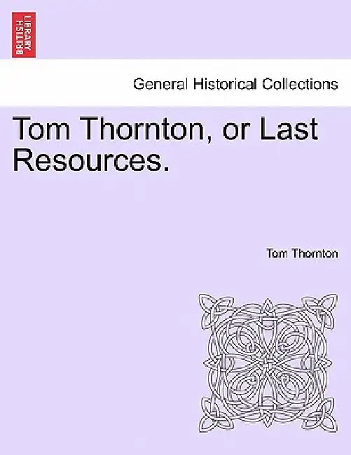 Tom Thornton, or Last Resources. by Tom Thornton