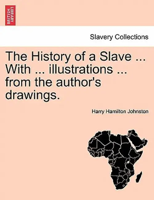 The History of a Slave ... with ... Illustrations ... from the Author's Drawings. by Harry Hamilton, Sir Johnston