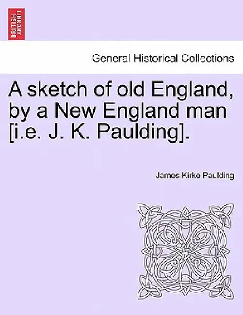 A sketch of old England, by a New England man [i.e. J. K. Paulding]. by James Kirke Paulding