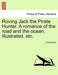 Roving Jack the Pirate Hunter. a Romance of the Road and the Ocean. Illustrated, Etc. by Anonymous