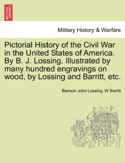Pictorial History of the Civil War in the United States of America. By B. J. Lossing. Illustrated by many hundred engravings on wood, by Lossing and B by Benson John Lossing, W. Barritt