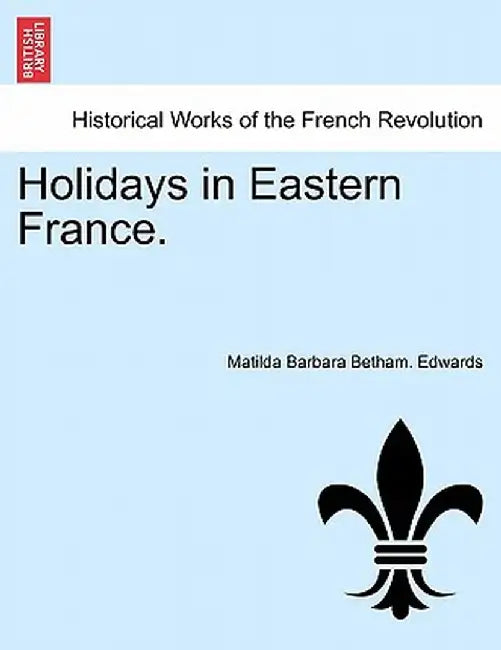 Holidays in Eastern France. by Matilda Barbara Betham Edwards