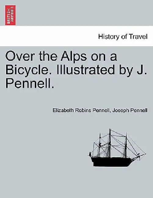 Over the Alps on a Bicycle. Illustrated by J. Pennell. by Elizabeth Robins Pennell, Joseph Pennell