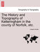 The History and Topography of Ketteringham in the County of Norfolk, Etc. by Joseph Hunter