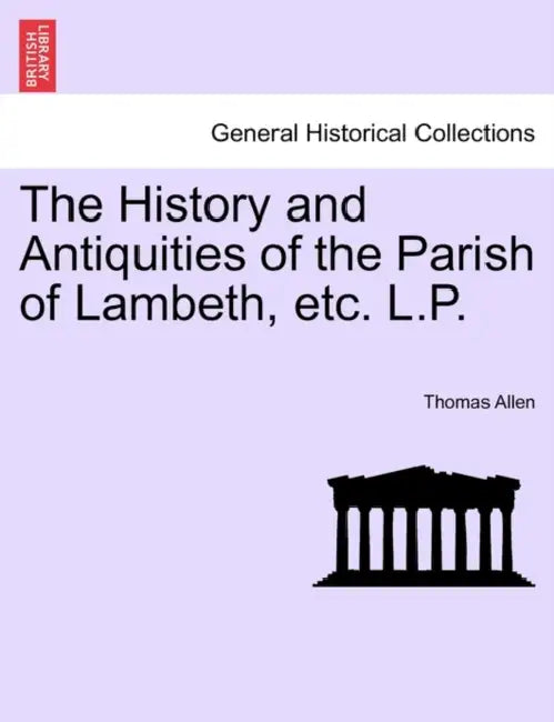 The History and Antiquities of the Parish of Lambeth, etc. L.P. by Thomas Allen