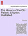 The History of the Old Palace, Croydon. Illustrated. by Anonymous