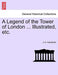 A Legend of the Tower of London ... Illustrated, Etc. by J. H. Hainsforth