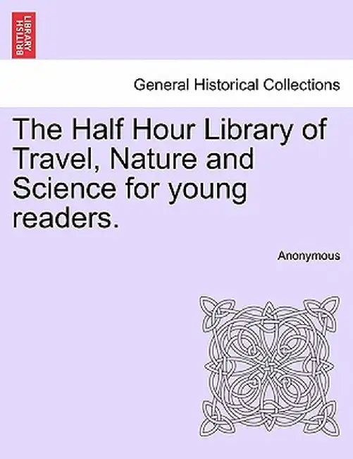 The Half Hour Library of Travel, Nature and Science for Young Readers. by Anonymous